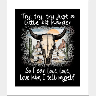 Try, Try, Try Just A Little Bit Harder So I Can Love, Love, Love Him, I Tell Myself Cactus Deserts Bull Posters and Art